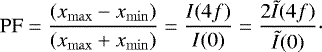 \begin{align*}\mathrm{PF} = \frac{(x_{\mathrm{max}} - x_{\mathrm{min}})}{( x_{\mathrm{max}} + x_{\mathrm{min}} )} = \frac{I(4f)}{I(0)} = \frac{2 \tilde{I}(4f)}{\tilde{I}(0)} \cdot \end{align*}