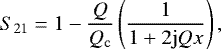 \begin{align*}S_{\mathrm{21}} = 1 - \frac{Q}{Q_{\mathrm{c}}} \left(\frac{1}{1+2\mathrm{j}Qx}\right), \end{align*}