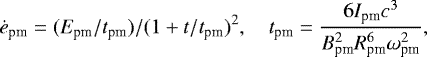 $ \dot{e}_{\textrm{pm}} = (E_{\textrm{pm}} / t_{\textrm{pm}}) / ( 1 &#x002B; t / t_{\textrm{pm}})^2,\quad t_{\textrm{pm}} = \frac{6 I_{\textrm{pm}} c^3}{B_{\textrm{pm}}^2 R_{\textrm{pm}}^6 \omega_{\textrm{pm}}^2}, $