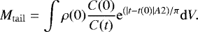 Mathematical equation: \begin{equation} \label{massloss1} M_\mathrm{tail}=\int\rho(0)\frac{C(0)}{C(t)}\mathrm{e}^{(|t-t(0)|A2)/\pi}\mathrm{d}V. \end{equation}
