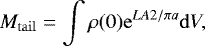 Mathematical equation: \begin{equation} \label{massloss2} M_\mathrm{tail}=\int\rho(0)\mathrm{e}^{LA2/\pi a}\mathrm{d}V, \end{equation}