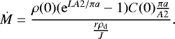 Mathematical equation: \begin{equation} \label{massloss4} \dot{M}=\frac{\rho(0)(\mathrm{e}^{L A2/\pi a}-1)C(0){\frac{\pi a}{A2}}}{\frac{r\rho_\mathrm{d}}{J}}. \end{equation}