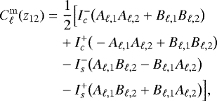 \begin{align*} \nonumber C_{\ell}^{\mathrm{m}}(z_{12}) &= \frac{1}{2}\Big[ I_c^-\big(A_{\ell,1}A_{\ell,2}&#x002B;B_{\ell,1}B_{\ell,2}\big)\\ \nonumber & \quad &#x002B;I_c^&#x002B;\big(-A_{\ell,1}A_{\ell,2}&#x002B;B_{\ell,1}B_{\ell,2}\big)\\ \nonumber & \quad -I_s^-\big(A_{\ell,1}B_{\ell,2}-B_{\ell,1}A_{\ell,2}\big)\\ & \quad -I_s^&#x002B;\big(A_{\ell,1}B_{\ell,2}&#x002B;B_{\ell,1}A_{\ell,2}\big) \Big], \end{align*}