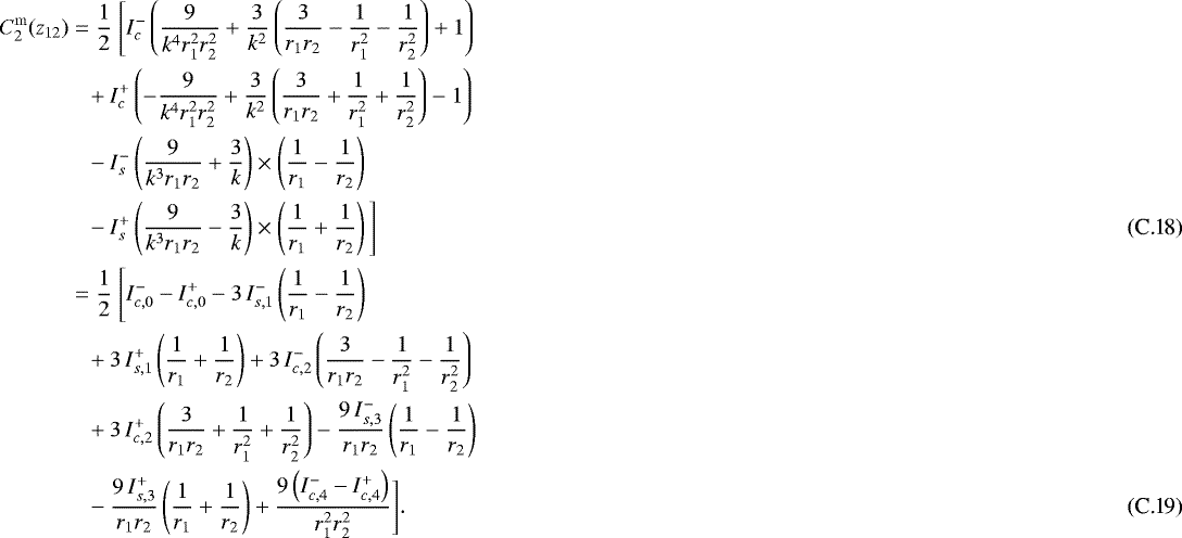 \begin{align}\nonumber C_2^{\mathrm{m}}(z_{12}) &= \frac{1}{2}\ \Bigg[ I_c^-\left(\frac{9}{k^4 r_1^2 r_2^2}&#x002B;\frac{3}{k^2}\left(\frac{3}{r_1 r_2}-\frac{1}{r_1^2}-\frac{1}{r_2^2}\right)&#x002B;1 \right)\\ \nonumber & \ \ \ &#x002B;I_c^&#x002B;\left(-\frac{9}{k^4 r_1^2 r_2^2}&#x002B;\frac{3}{k^2}\left(\frac{3}{r_1 r_2}&#x002B;\frac{1}{r_1^2}&#x002B;\frac{1}{r_2^2}\right)-1\right)\\ \nonumber &\ \ \ -I_s^-\left(\frac{9}{k^3 r_1 r_2}&#x002B;\frac{3}{k}\right)\times\left(\frac{1}{r_1}-\frac{1}{r_2}\right)\\ &\ \ \ -I_s^&#x002B;\left(\frac{9}{k^3 r_1 r_2}-\frac{3}{k}\right)\times\left(\frac{1}{r_1}&#x002B;\frac{1}{r_2}\right) \Bigg]\\ \nonumber &=\frac{1}{2}\ \Bigg[I_{c,0}^- - I_{c,0}^&#x002B; - 3 \, I_{s,1}^-\left(\frac{1}{r_1}-\frac{1}{r_2}\right)\\ \nonumber &\ \ \ &#x002B;3 \, I_{s,1}^&#x002B;\left(\frac{1}{r_1}&#x002B;\frac{1}{r_2}\right) &#x002B;3\,I_{c,2}^-\left(\frac{3}{r_1 r_2}-\frac{1}{r_1^2}-\frac{1}{r_2^2}\right)\\ \nonumber &\ \ \ &#x002B;3\,I_{c,2}^&#x002B;\left(\frac{3}{r_1 r_2}&#x002B;\frac{1}{r_1^2}&#x002B;\frac{1}{r_2^2}\right) -\frac{9 \, I_{s,3}^-}{r_1 r_2}\left(\frac{1}{r_1}-\frac{1}{r_2}\right)\\ &\ \ \ -\frac{9 \, I_{s,3}^&#x002B;}{r_1 r_2}\left(\frac{1}{r_1}&#x002B;\frac{1}{r_2}\right) &#x002B;\frac{9\left(I_{c,4}^- - I_{c,4}^&#x002B;\right)}{r_1^2 r_2^2}\Bigg].\end{align}