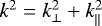 $k^2=k_{\perp}^2&#x002B;k_{\parallel}^2$