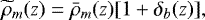 \begin{equation*} \widetilde{\rho}_m(z)=\bar{\rho}_m(z)[1&#x002B;\delta_b(z)], \end{equation*}