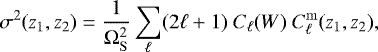 \begin{align*}\sigma^2(z_1,z_2) &= \frac{1}{\mathrm\Omega_{\mathrm{S}}^2} \sum_{\ell} (2\ell&#x002B;1) \ C_{\ell}(W) \ C_{\ell}^{\mathrm{m}}(z_1,z_2), \end{align*}