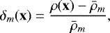 \begin{equation*} \delta_m(\mathbf{x})=\frac{\rho(\mathbf{x})-\bar{\rho}_m}{\bar{\rho}_m}, \end{equation*}