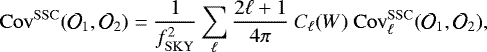\begin{equation*}\mathrm{Cov}^{\mathrm{SSC}}(\mathcal{O}_1,\mathcal{O}_2) = \frac{1}{f_{\mathrm{SKY}}^2} \sum_{\ell} \frac{2\ell&#x002B;1}{4\pi} \ C_{\ell}(W) \ \mathrm{Cov}^{\mathrm{SSC}}_{\ell}(\mathcal{O}_1,\mathcal{O}_2), \end{equation*}