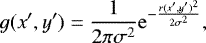 \begin{align&#x002A;} g(x&#x0027;,y&#x0027;) = \frac{1}{2 \pi \sigma^2} \mathrm{e}^{-\frac{r(x&#x0027;,y&#x0027;)^2}{2 \sigma^2}}, \end{align&#x002A;}