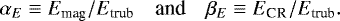 \begin{equation} \alpha_E \equiv E_\textrm{mag}/E_\textrm{trub}\quad\textrm{and}\quad \beta_E \equiv E_\textsc{CR}/E_\textrm{trub}. \end{equation}