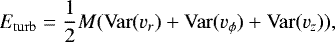 \begin{equation} E_\mathrm{turb}=\frac{1}{2} M (\mathrm{Var}(v_r)+\mathrm{Var}(v_\phi)+\mathrm{Var}(v_z)), \end{equation}