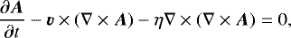 \begin{equation} \frac{\partial \vec{A}}{\partial t} - \vec{v} \times (\nabla \times \vec{A}) - \eta \nabla \times (\nabla \times \vec{A}) = 0, \label{eq:induction3} \end{equation}