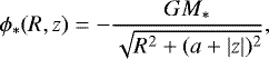 \begin{equation} \phi_*(R,z) = - \frac{G M_*}{\sqrt{R^2 + (a + |z|)^2}}, \end{equation}
