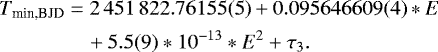 \begin{align&#x002A;} T_{\textrm{min,BJD}}&=2\,451\,822.76155(5) &#x002B; 0.095646609(4)&#x002A; E\\ &\quad&#x002B; 5.5(9)&#x002A;10^{-13}&#x002A; E^2 &#x002B; \tau{_3}. \end{align&#x002A;}