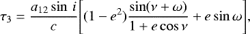 $ \tau_3 =\frac{a_{12}\sin\hspace{2pt}i}{c}\Bigg[(1-e^2)\frac{\sin(\nu&#x002B;\omega)}{1&#x002B;e\cos\nu}&#x002B;e\sin\omega\Bigg] ,$