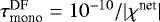 $\tau_{\textrm{mono}}^{\textrm{DF}}=10^{-10}/|\chi^{\textrm{net}}|$