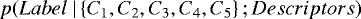 $p( Label\hspace{0.1cm} |\left\{ C_1,C_2,C_3,C_4,C_5 \right\}; Descriptors)$