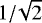 $1{/}\!\sqrt{2}$