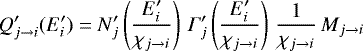 \begin{equation*} Q&#x0027;_{j \rightarrow i}(E&#x0027;_i) = N&#x0027;_j \left( \frac{E&#x0027;_i}{\chi_{j \rightarrow i}} \right) \, \Gamma&#x0027;_j \left( \frac{E&#x0027;_i}{\chi_{j \rightarrow i}} \right) \, \frac{1}{\chi_{j \rightarrow i}} \, M_{j \rightarrow i}\end{equation*}