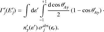 \begin{eqnarray*} \Gamma&#x0027;_j (E&#x0027;_j) & = & \int \textrm{d} \varepsilon&#x0027; \int\limits_{-1}^{&#x002B;1} \frac{\textrm{d} \cos \theta&#x0027;_{A \gamma}}{2} \, (1- \cos \theta&#x0027;_{A \gamma}) \cdot \, \nonumber \\ & & n&#x0027;_{\gamma}(\varepsilon&#x0027;) \, \sigma^{\textrm{abs}}_j(\epsilon_r) . \end{eqnarray*}
