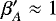 $\beta&#x0027;_A \approx1$