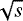$\sqrt{s}$