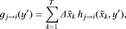 \begin{equation*} g_{j \rightarrow i}(y&#x0027;) = \sum\limits_{k=1}^T \Delta \tilde x_k \, h_{j \rightarrow i}(\tilde x_k,y&#x0027;) ,\end{equation*}