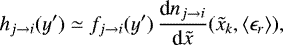 \begin{equation*} h_{j \rightarrow i}(y&#x0027;) \simeq f_{j \rightarrow i}(y&#x0027;) \, \frac{\textrm{d}n_{j \rightarrow i}}{\textrm{d} \tilde x}(\tilde x_k, \langle \epsilon_r \rangle), \end{equation*}