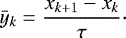 $ \bar y_{k}=\dfrac{x_{k&#x002B;1}-x_{k}}{\tau} \cdot $
