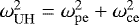 $\omega_{\mathrm{UH}}^2 = \omega_{\mathrm{pe}}^2 &#x002B; \omega_{\mathrm{ce}}^2$