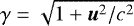 $\gamma = \sqrt{1 &#x002B; \boldsymbol{u}^2/c^2}$