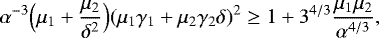Mathematical equation: $\alpha^{-3}\Bigl(\mu_1+\frac{\mu_2}{\delta^2}\Bigr)(\mu_1\gamma_1+\mu_2\gamma_2\delta)^2\ge1+3^{4/3}\frac{\mu_1\mu_2}{\alpha^{4/3}}, $