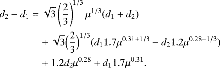 Mathematical equation: $ d_2-d_1&=\sqrt{3} \left(\frac{2}{3}\right)^{1/3}\mu^{1/3}(d_1+d_2) \\ &\quad+\sqrt{3} \Bigl(\frac{2}{3}\Bigr)^{1/3}(d_1 1.7\mu^{0.31+1/3}-d_2 1.2 \mu^{0.28+1/3})\\ &\quad+1.2 d_2 \mu^{0.28}+d_1 1.7 \mu^{0.31}. $