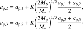 Mathematical equation: \begin{align*}&a_{\textrm{p},2}=a_{\textrm{p},1}+K\biggl(\frac{2M_{\textrm{p}}}{M_*}\biggr)^{1/3}\frac{a_{\textrm{p},1}+a_{\textrm{p},2}}{2} ,\\&a_{\textrm{p},3}=a_{\textrm{p},2}+K\biggl(\frac{2M_{\textrm{p}}}{M_*}\biggr)^{1/3}\frac{a_{\textrm{p},2}+a_{\textrm{p},3}}{2}\cdot \end{align*}
