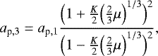 Mathematical equation: $ a_{\textrm{p},3}=a_{\textrm{p},1}\frac{\Bigl(1+\frac{K}{2}\Bigl(\frac{2}{3}\mu\Bigr)^{1/3}\Bigr)^2}{\Bigl(1-\frac{K}{2}\Bigl(\frac{2}{3}\mu\Bigr)^{1/3}\Bigr)^2}, $