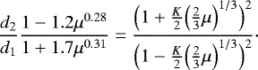Mathematical equation: $ \frac{d_2}{d_1}\frac{1-1.2\mu^{0.28}}{1+1.7\mu^{0.31}}= \frac{\Bigl(1+\frac{K}{2}\Bigl(\frac{2}{3}\mu\Bigr)^{1/3}\Bigr)^2}{\Bigl(1-\frac{K}{2}\Bigl(\frac{2}{3}\mu\Bigr)^{1/3}\Bigr)^2}\cdot $