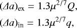Mathematical equation: \begin{align*}&(\Delta a)_{\textrm{ex}}= 1.3 \mu^{2/7} Q ,\\&(\Delta a)_{\textrm{in}}= 1.3 \mu^{2/7} q, \end{align*}