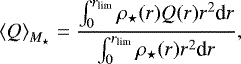 \begin{equation*}{\langle Q\rangle}_{{M_{\star}}} = { \int_0^{r_{\textrm{lim}}} \rho_{\star}(r) Q(r) r^2 \textrm{d}r \over \int_0^{r_{\textrm{lim}}} \rho_{\star}(r) r^2 \textrm{d}r}, \end{equation*}