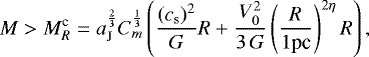 \begin{align}M > M_R^{\textrm{c}} = a_{\textrm{J}}^{2 \over 3} C_m^{1 \over 3} \left( { (c_{{\mathrm{s}}})^2 \over G } R &#x002B; {V_0^2 \over 3\, G } \left({R \over 1 \textrm{pc}}\right)^{2\eta} R \right), \end{align}