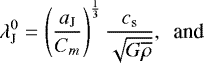 \begin{align} \lambda_{\textrm{J}}^0&=& \left( {a_{\textrm{J}} \over C_m} \right)^{1\over 3}{c_{{\mathrm{s}}}\over \sqrt {G{\overline \rho}}}, ~~\text{and} \end{align}