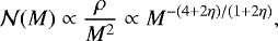 \begin{align} {\cal N}(M) \propto { \rho \over M^2} \propto M ^{- (4 &#x002B; 2 \eta) / (1 &#x002B; 2 \eta)},\end{align}