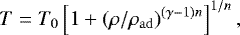 \begin{align*} T = T_0 \left[ 1+ \left(\rho/\rho_{{\mathrm{ad}}}\right)^{(\gamma-1)n} \right]^{1/n}, \end{align*}