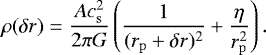 \begin{align*} \rho(\delta r) = {Ac_{\mathrm{s}}^2 \over 2\pi G} \left({1 \over (r_{\mathrm{p}}+\delta r)^2} + { \eta \over r_{\mathrm{p}}^2} \right). \end{align*}
