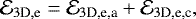 \begin{align*} \mathcal{E}_{3\textrm{D},\textrm{e}} & = \mathcal{E}_{3\textrm{D,e,a}} + \mathcal{E}_{3\textrm{D,e,c}},\end{align*}