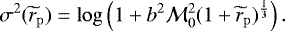 \begin{align*} \sigma^2(\widetilde{r}_{\mathrm{p}}) = \log \left(1+b^2\mathcal{M}_0^2(1+\widetilde{r}_{\mathrm{p}})^{1\over 3}\right). \end{align*}