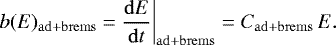 $ b(E)_{\mathrm{ad&#x002B;brems}} = \frac{\mathrm{d}E}{\mathrm{d}t} \bigg|_{\mathrm{ad&#x002B;brems}} = C_{\mathrm{ad&#x002B;brems}} \, E.$