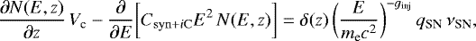 $ {\partial N(E,z)\over \partial z} \, V_{\textrm{c}} - {\partial\over \partial E} \biggr[ C_{\mathrm{syn&#x002B;\textit{i}C}} E^2 \, N(E,z)\biggr] = \delta(z) \, \bigg(\frac{E}{m_{\textrm{e}}c^2}\bigg)^{-g_{\textrm{inj}}}\, q_{\textrm{SN}} \, \nu_{\textrm{SN}}, $