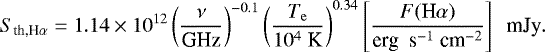 $ S_{\textrm{th,H}\alpha} = 1.14 \times 10^{12} \left(\frac{\nu}{\textrm{GHz}}\right)^{-0.1} \left({\frac{T_{\mathrm e}}{10^4 ~\textrm{K}}}\right)^{0.34} \left[\frac{F(\textrm{H}\alpha)}{{\textrm{erg ~s}^{-1} \textrm{~cm}^{-2}}}\right] \,\,\, {\textrm{mJy}}. $