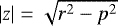 $|z|=\sqrt{r^2-p^2}$